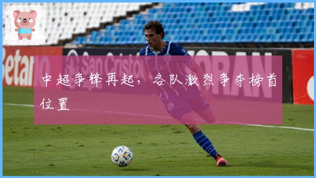 中超争锋再起,各队激烈争夺榜首位置