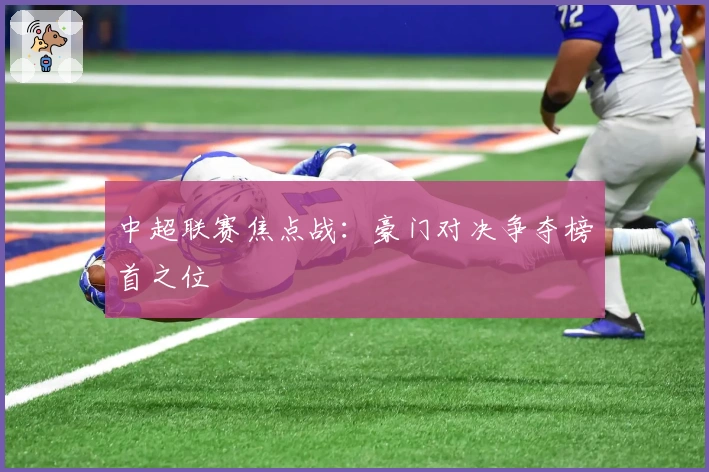 中超联赛焦点战：豪门对决争夺榜首之位